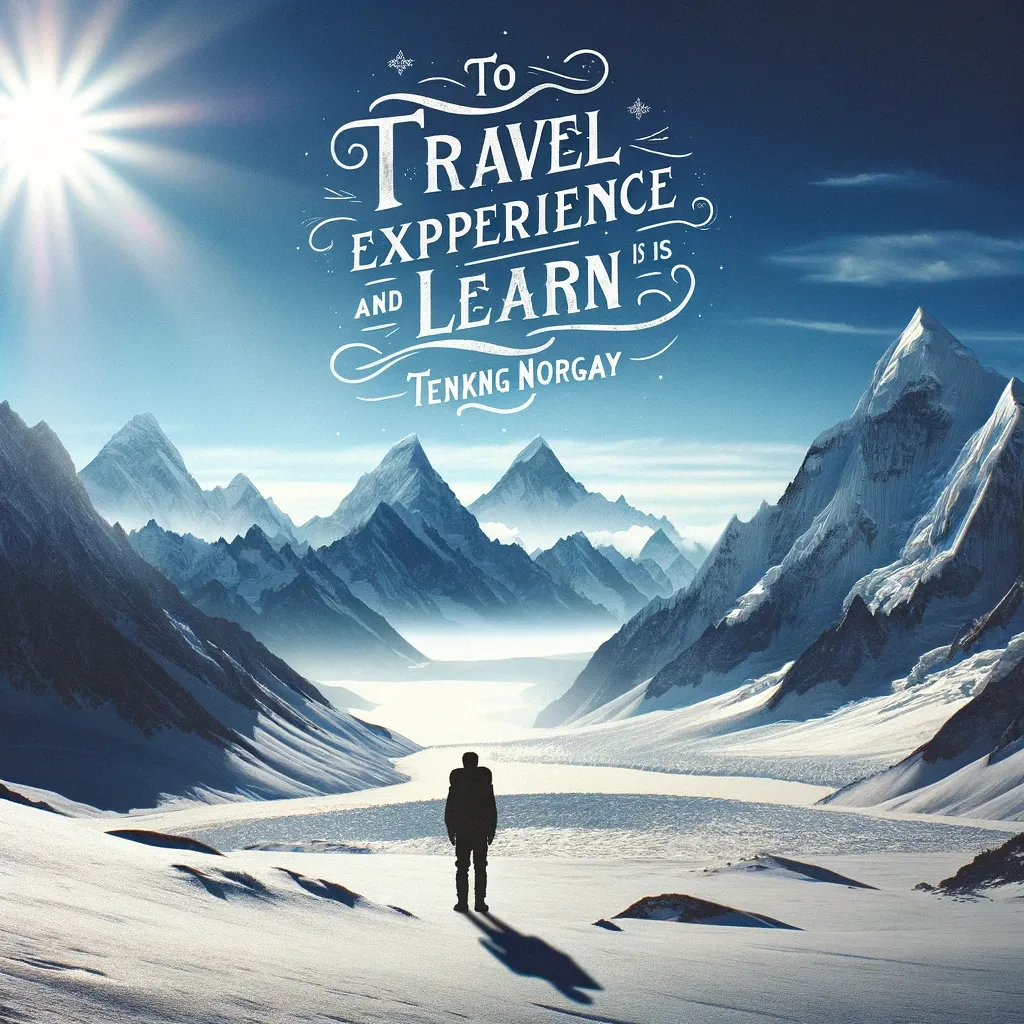 Inspirational quote by Tenzing Norgay on a backdrop of snowy mountains, 'To Travel is to Experience and Learn', capturing the spirit of exploration and the pursuit of knowledge through travel.