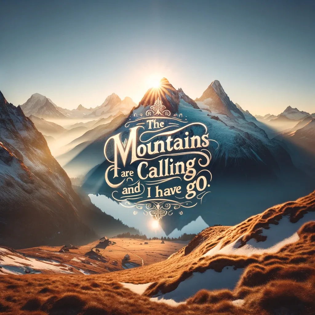 Sunrise over serene alpine peaks with the invigorating quote 'The Mountains are Calling and I have go.' by John Muir, capturing the allure and call to adventure in the mountains.