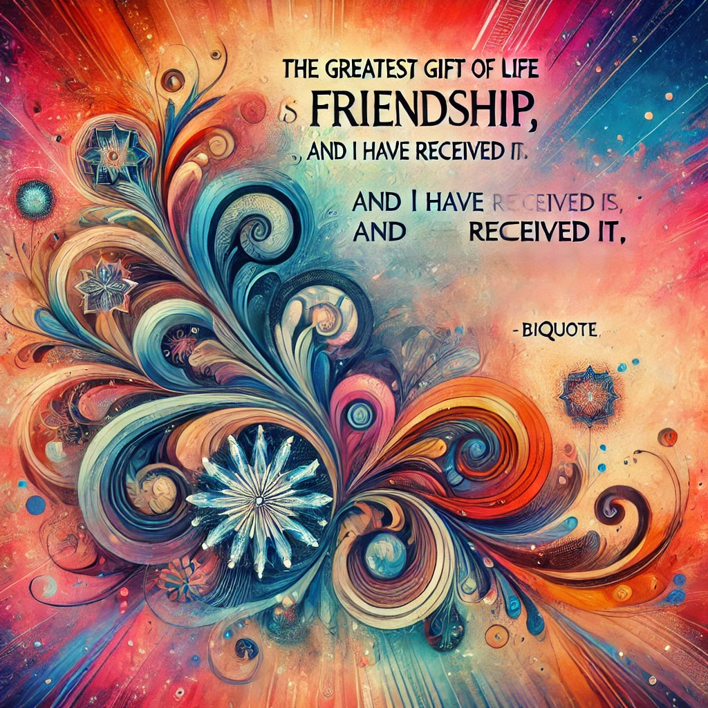 Abstract designs with the quote 'The greatest gift of life is friendship, and I have received it.'