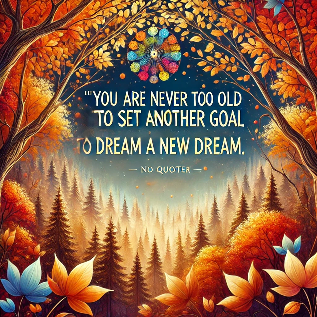 A vibrant autumn forest with falling leaves with the quote 'You are never too old to set another goal or to dream a new dream.'