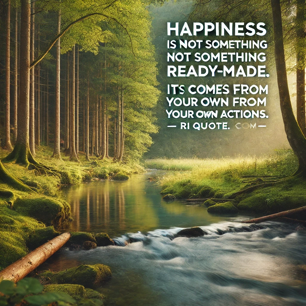 A peaceful forest scene with a river and the quote 'Happiness is not something ready-made. It comes from your own actions.'