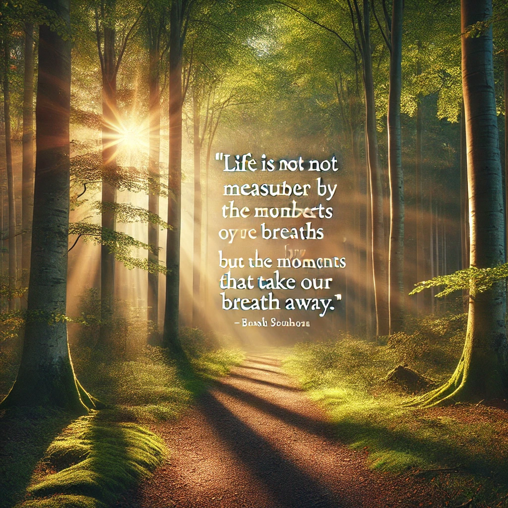 A peaceful forest path with sunlight filtering through the trees and the quote 'Life is not measured by the number of breaths we take, but by the moments that take our breath away.'