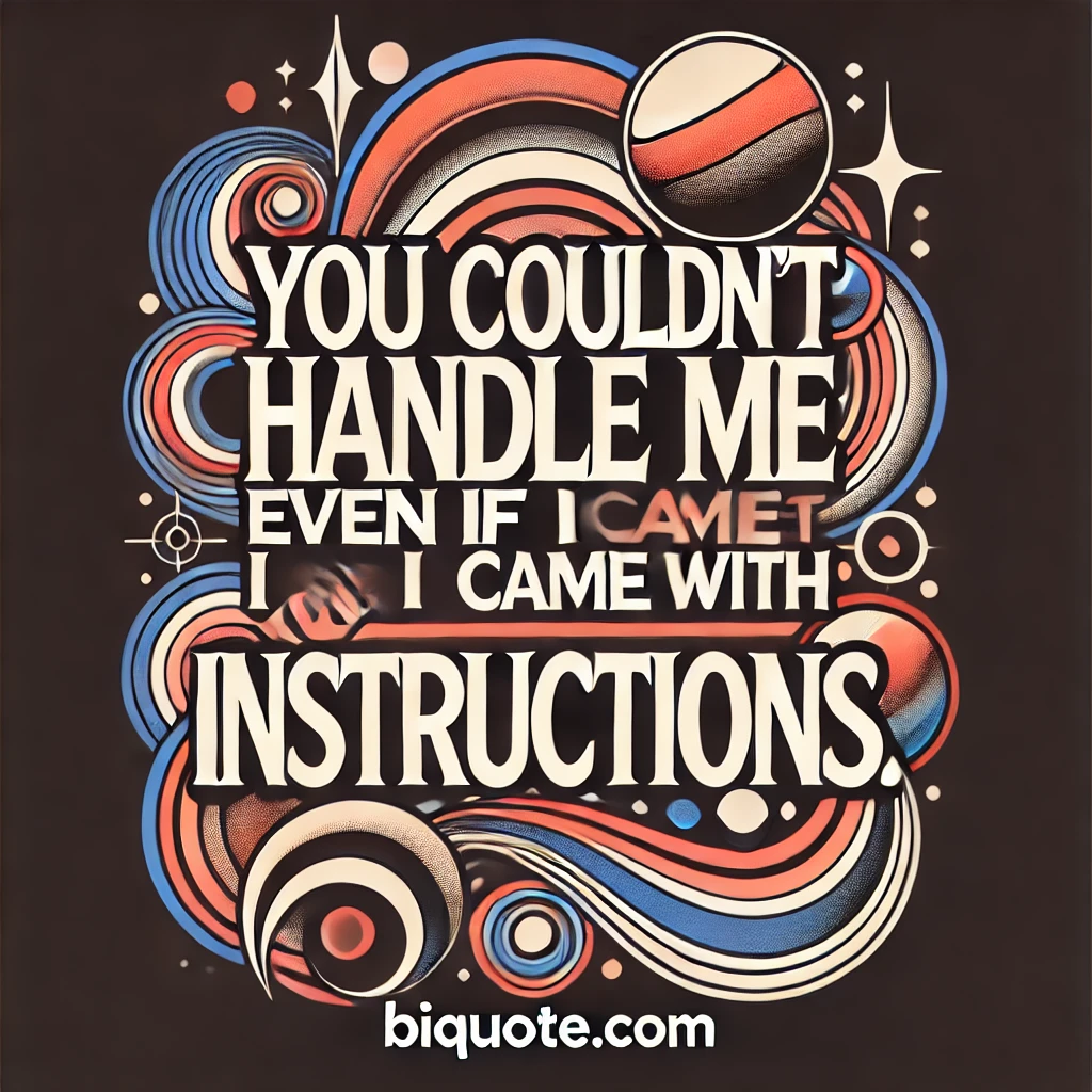 Bold abstract designs with the quote 'You couldn’t handle me even if I came with instructions.'