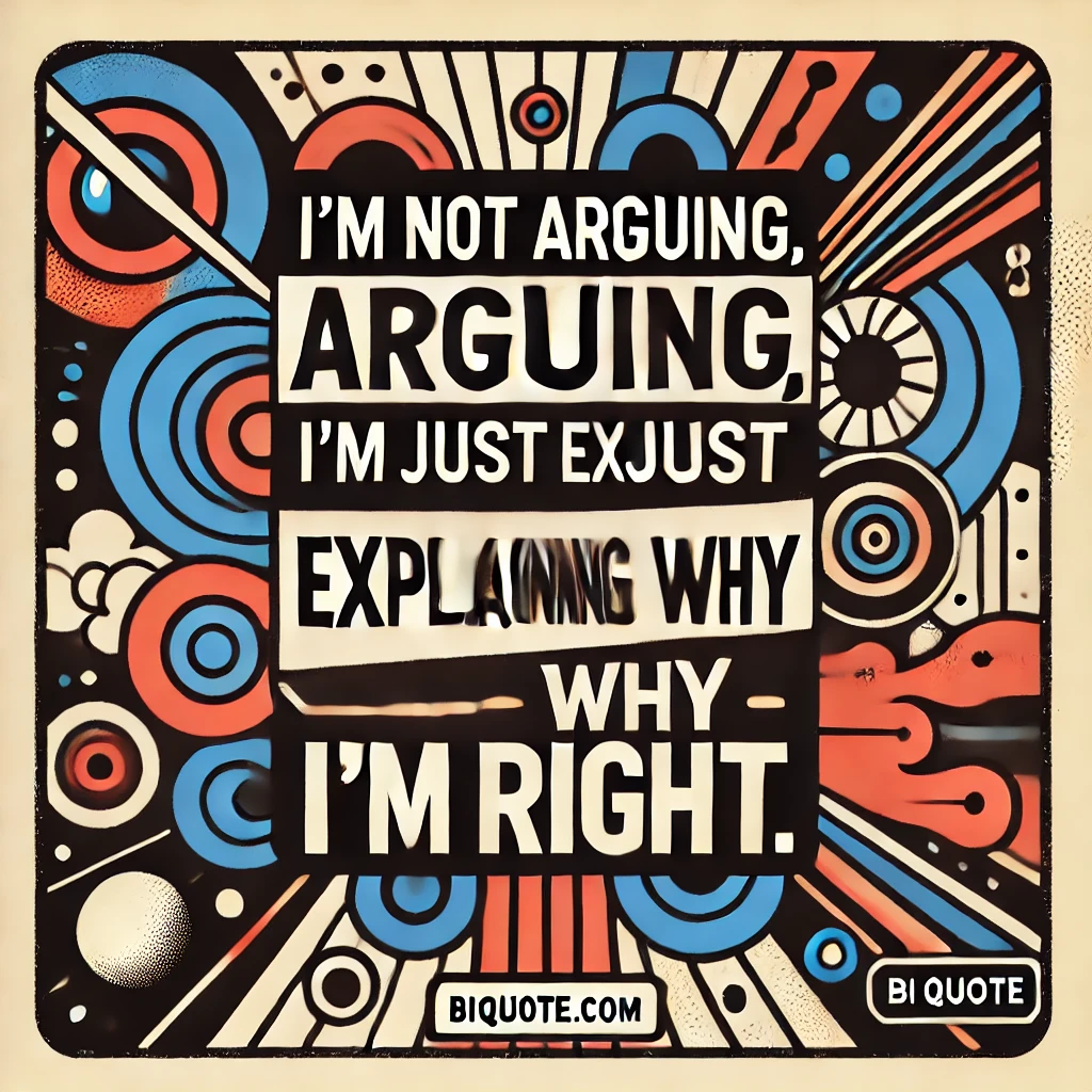 Bold abstract designs with the quote 'I’m not arguing, I’m just explaining why I’m right.'