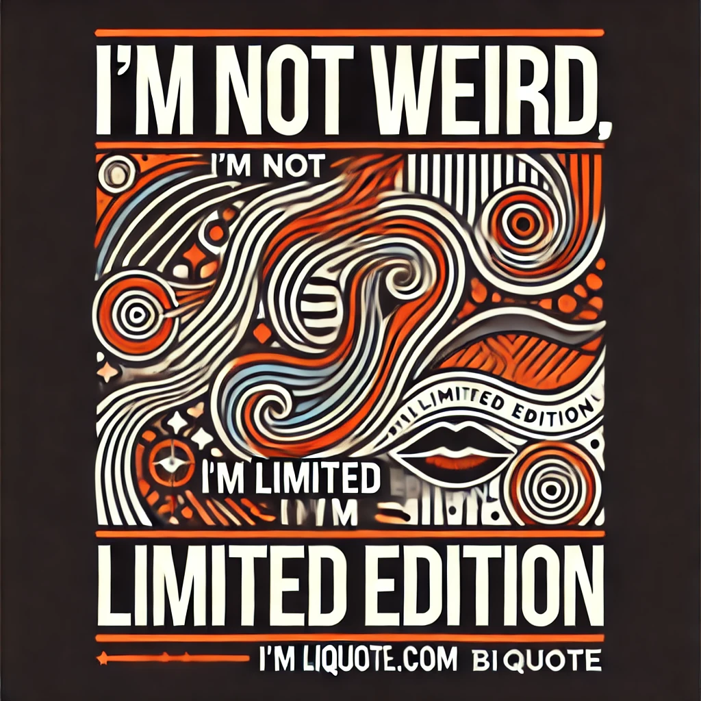 Bold abstract designs with the quote 'I'm not weird, I'm limited edition.'