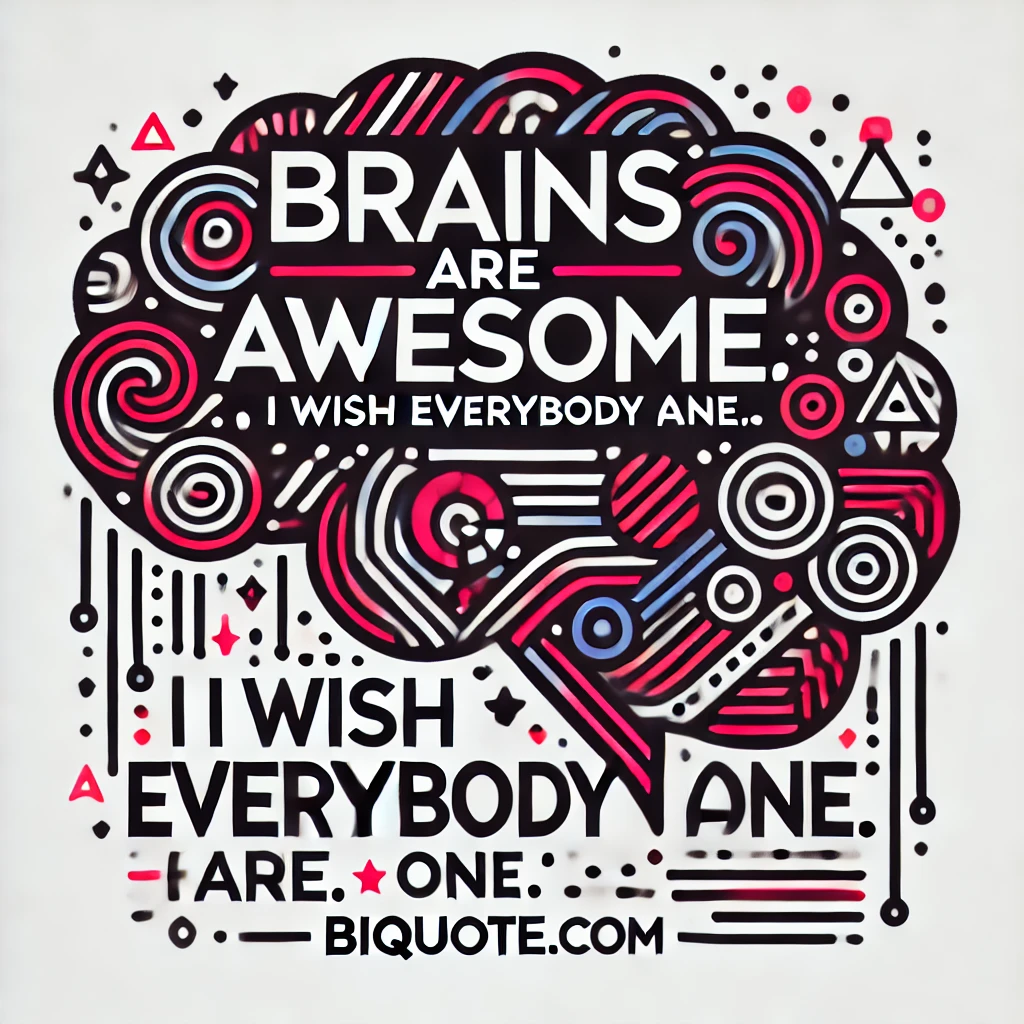 Bold abstract designs with the quote 'Brains are awesome. I wish everybody had one.'